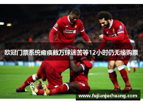 欧冠门票系统瘫痪数万球迷苦等12小时仍无缘购票