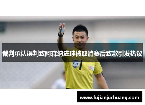 裁判承认误判致阿森纳进球被取消赛后致歉引发热议