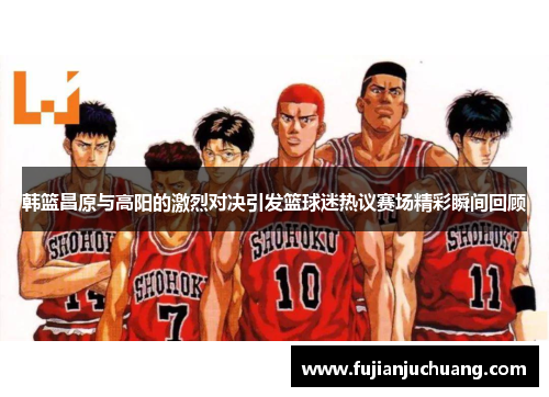 韩篮昌原与高阳的激烈对决引发篮球迷热议赛场精彩瞬间回顾