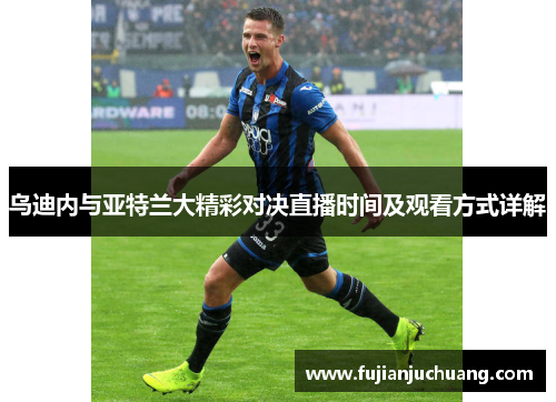 乌迪内与亚特兰大精彩对决直播时间及观看方式详解